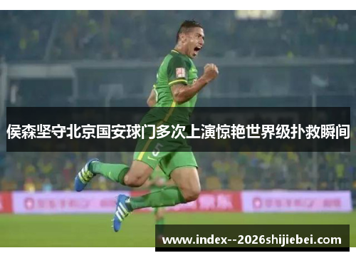 侯森坚守北京国安球门多次上演惊艳世界级扑救瞬间