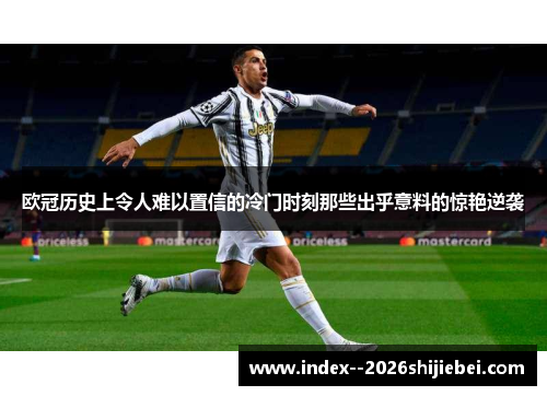 欧冠历史上令人难以置信的冷门时刻那些出乎意料的惊艳逆袭
